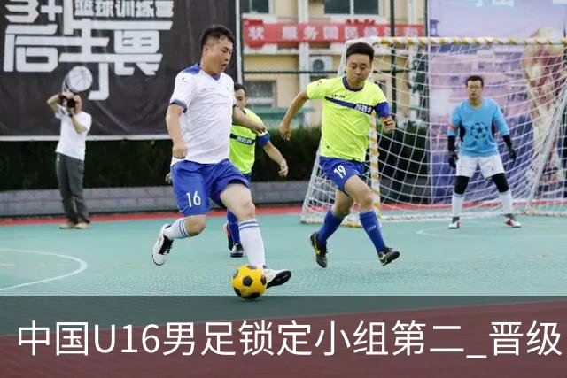 中国U16男足锁定小组第二 晋级U17海湾杯半决赛