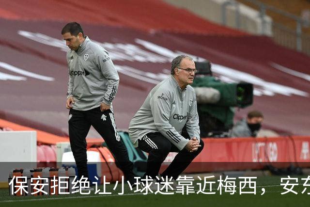 保安拒绝让小球迷靠近梅西，安东内拉看到后示意让他过去