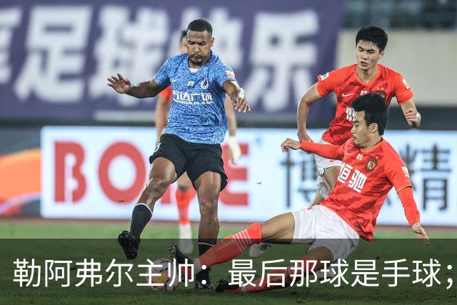 勒阿弗尔主帅：最后那球是手球；濑古步梦黄牌停赛是双重惩罚