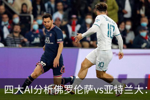 四大AI分析佛罗伦萨vs亚特兰大：两家看好主胜，两家倾向平局