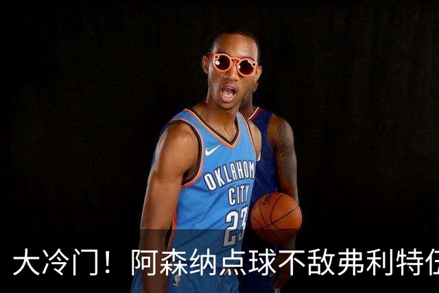 大冷门！阿森纳点球不敌弗利特伍德，吉马良斯失点，道曼染红