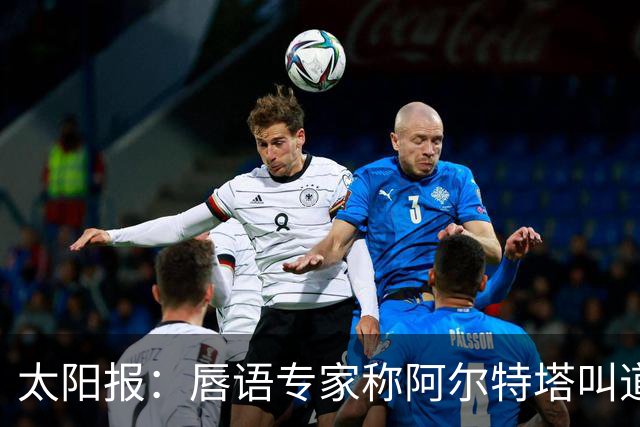 太阳报：唇语专家称阿尔特塔叫道曼回更衣室