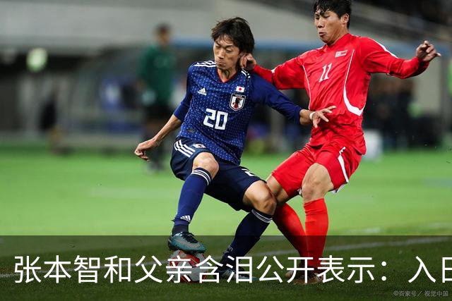 张本智和父亲含泪公开表示：入日籍是对的，留在国内很难出头