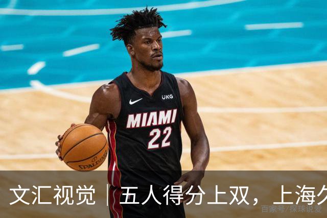 文汇视觉｜五人得分上双，上海久事击败福建重回胜利轨道