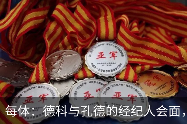 每体：德科与孔德的经纪人会面，巴萨不排除听取对孔德的报价