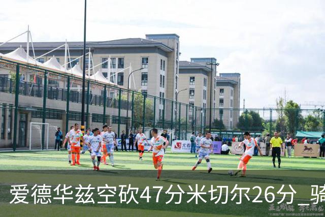 爱德华兹空砍47分米切尔26分 骑士加时险胜森林狼