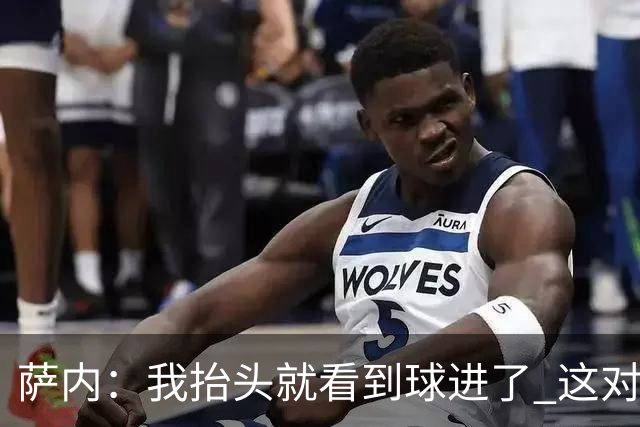 萨内：我抬头就看到球进了 这对特狮来说很不幸