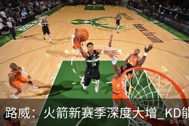 路威：火箭新赛季深度大增 KD能留力打关键时刻将制造大麻烦