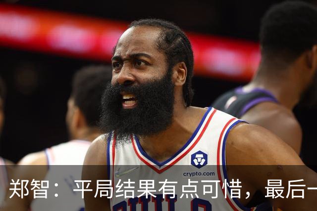 郑智：平局结果有点可惜，最后一球终结的能力确实有待提高